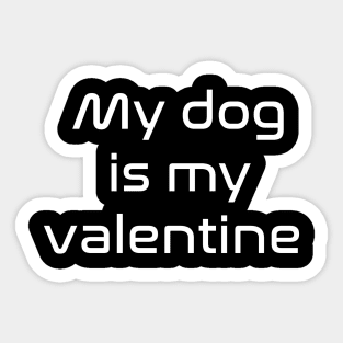 My dog is my valentine Sticker